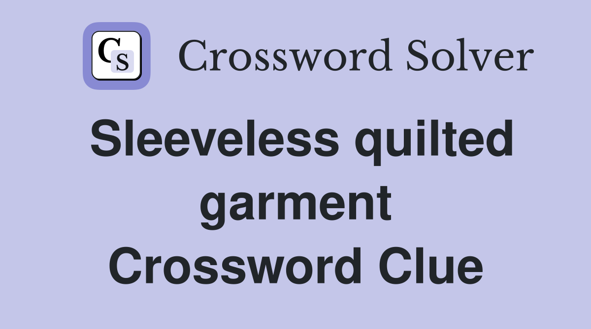 Sleeveless quilted garment Crossword Clue Answers Crossword Solver